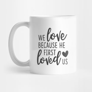 'We Loved Because He First Loved Us' Religion Shirt Mug